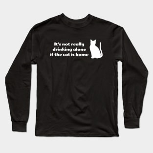 It's not drinking alone if the cat is home Long Sleeve T-Shirt